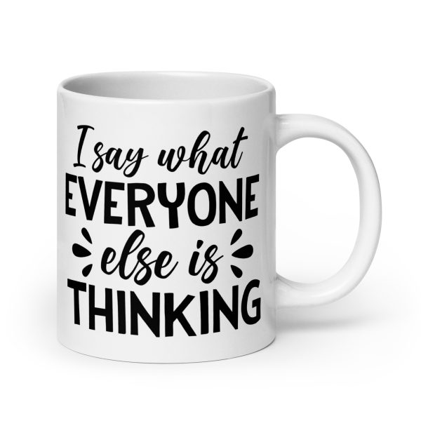 I Say What Everyone Else Is Thinking Funny Coffee Mug / Cup