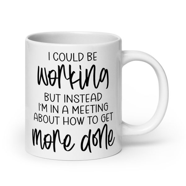 I Could Be Working But Instead I'm in a Meeting Funny Coffee Mug / Cup