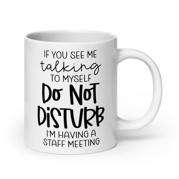 If you see me talking to myself do not disturb I'm having a staff meeting Funny Coffee Mug / Cup