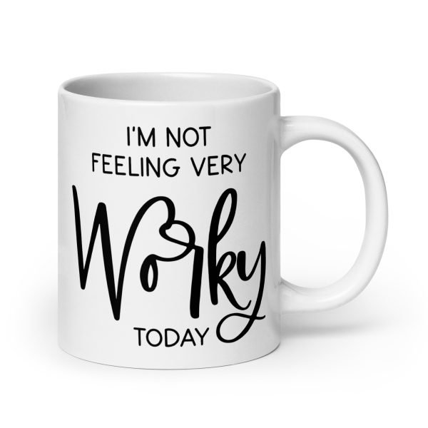 I'm not feeling very worky today Funny Coffee Mug / Cup