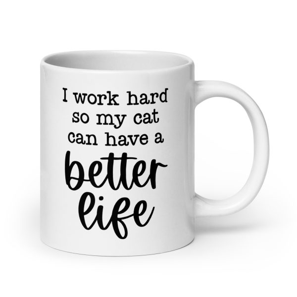 I work hard so my cat can have a better life Funny Coffee Mug / Cup