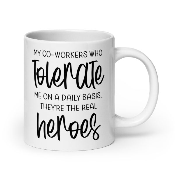 My co-workers who tolerate me on a daily basis they're the real heroes Funny Coffee Mug / Cup