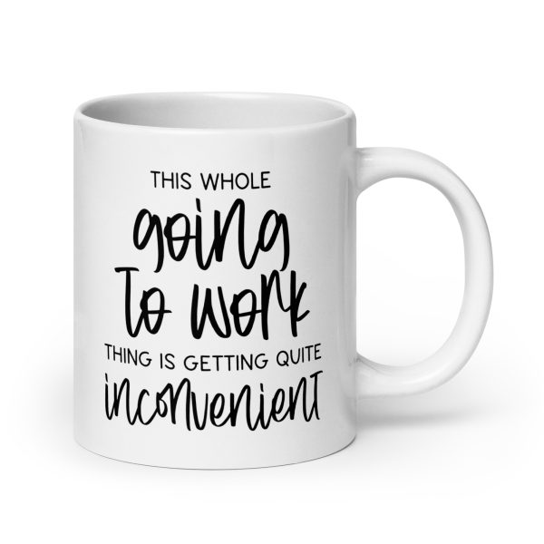 This whole going to work thing is getting quite inconvenient Funny Coffee Mug / Cup - Image 7