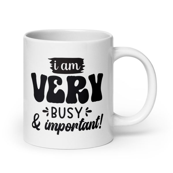 I am very busy & important Funny Coffee Mug / Cup - Image 7