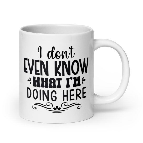 I don't even know what I'm doing here Funny Coffee Mug / Cup - Image 7