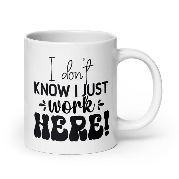 I don't know I just work here Funny Coffee Mug / Cup - Image 7