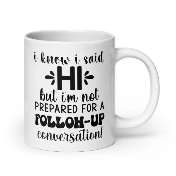 I know I said hi but I'm not prepared for a follow-up conversation Funny Coffee Mug / Cup - Image 7