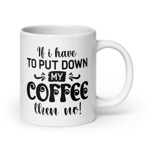 If I have to put down my coffee then no Funny Coffee Mug / Cup - Image 7