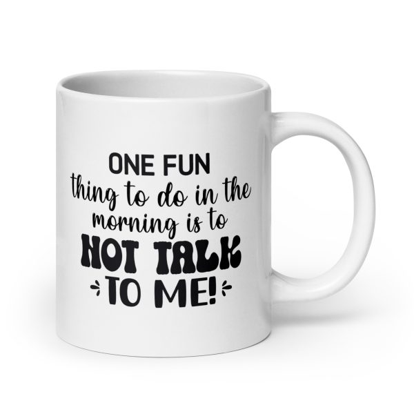 One fun thing to do in the morning is to not talk to me Funny Coffee Mug / Cup - Image 7