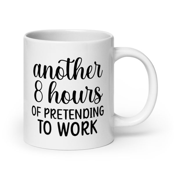 Another 8 hours of pretending to work Funny Coffee Mug / Cup - Image 7