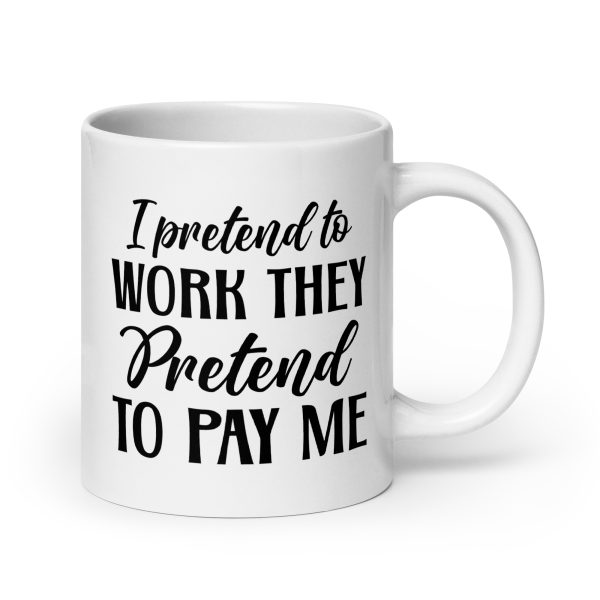 I pretend to work they pretend to pay me Funny Coffee Mug / Cup - Image 7