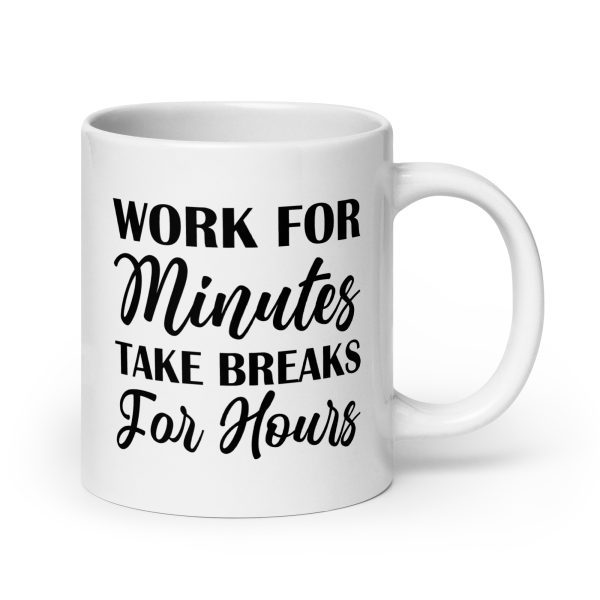 Work for minutes take breaks for hours Funny Coffee Mug / Cup - Image 7