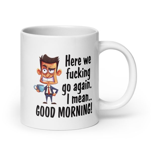 Here we fucking go again I mean good morning Funny Coffee Mug / Cup - Image 7