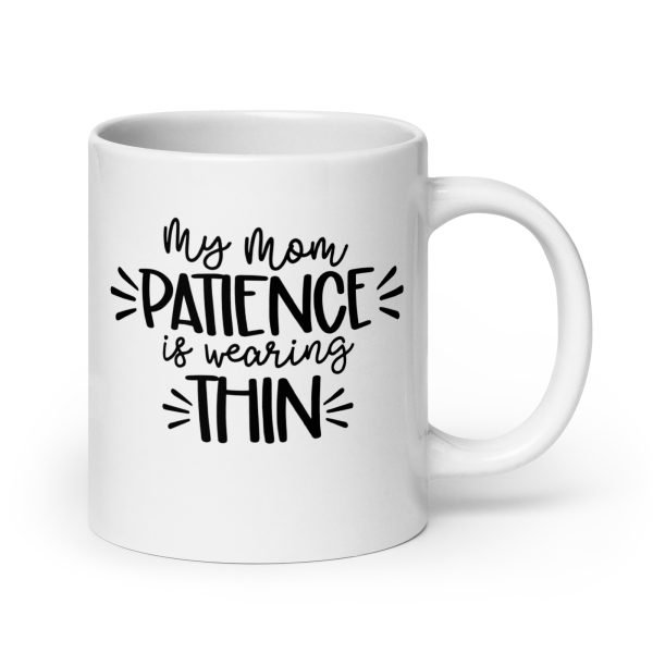 My mom patience is wearing thin Funny Coffee Mug / Cup - Image 7