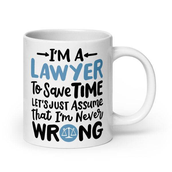 I'm a lawyer to save time let's just assume that I'm never wrong Funny Coffee Mug / Cup - Image 7