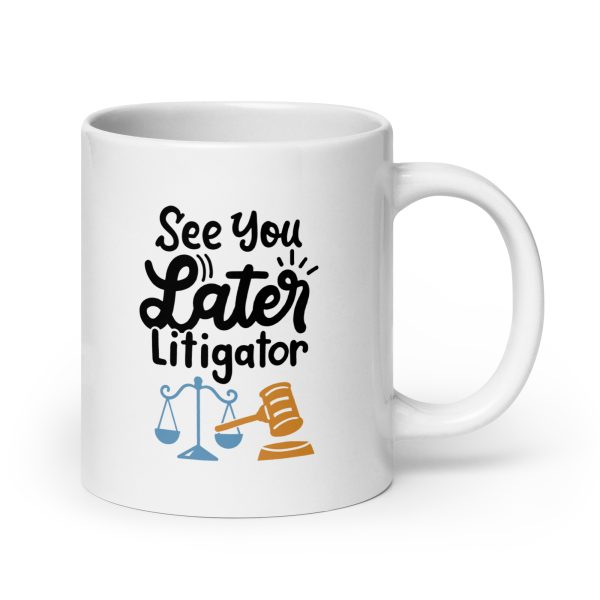 See you later litigator Funny Coffee Mug / Cup - Image 7