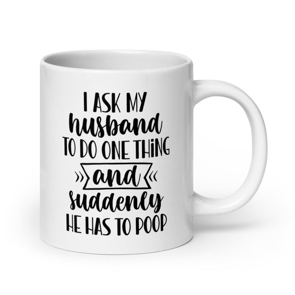 I ask my husband to do one thing and suddenly he has to poop Funny Coffee Mug / Cup - Image 7