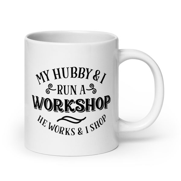 My hubby & I run a workshop he works I shop Funny Coffee Mug / Cup - Image 7