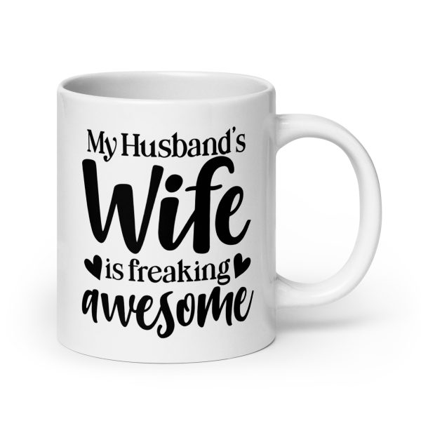 My husband's wife is freaking awesome Funny Coffee Mug / Cup - Image 7