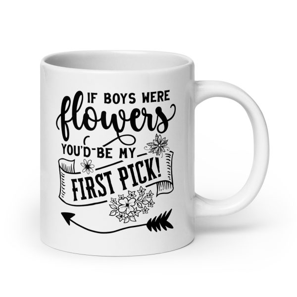 If boys were flowers you'd be my first pick Funny Coffee Mug / Cup - Image 7