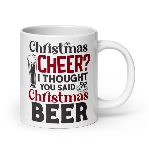 Christmas cheer I thought you said Christmas beer Funny Coffee Mug / Cup - Image 7