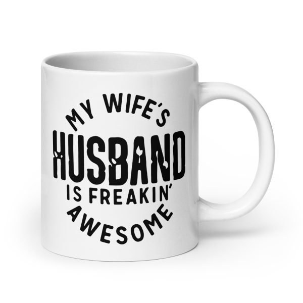 My wife's husband is freakin awesome Funny Coffee Mug / Cup - Image 7