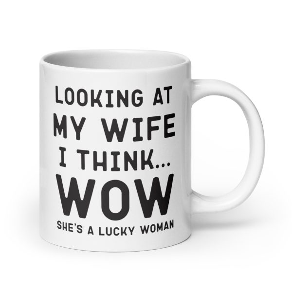 Looking at my wife I think wow she's a lucky woman Funny Coffee Mug / Cup - Image 7