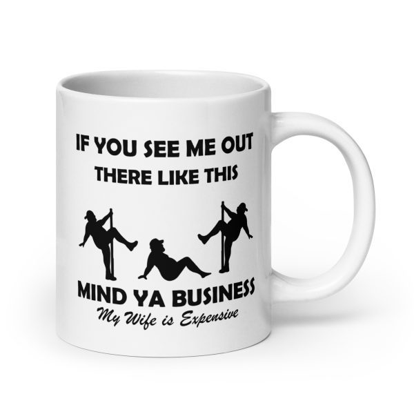 If you see me out there like this mind ya business my wife is expensive Funny Coffee Mug / Cup - Image 7