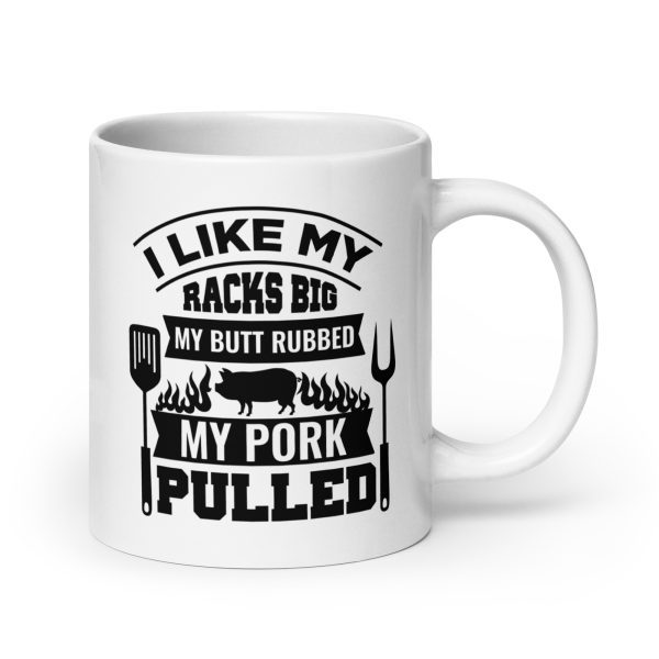 I like my racks big my butt rubbed my pork pulled Funny Coffee Mug / Cup - Image 7