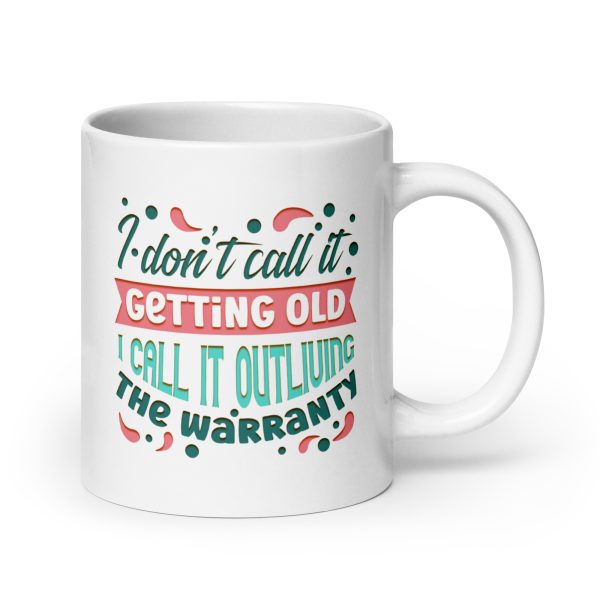 I don't call it getting old I call it outliving the warranty Funny Coffee Mug / Cup - Image 7