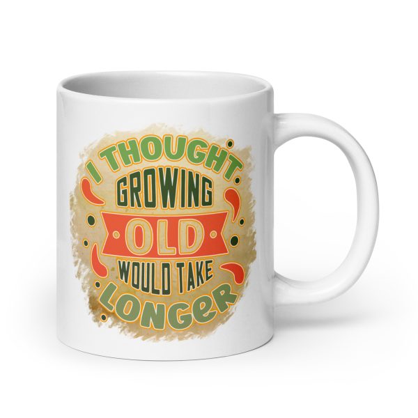 I thought growing old would take longer Funny Coffee Mug / Cup - Image 7