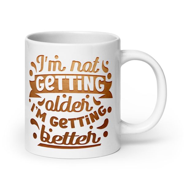 I'm not getting older I'm getting better Funny Coffee Mug / Cup - Image 7