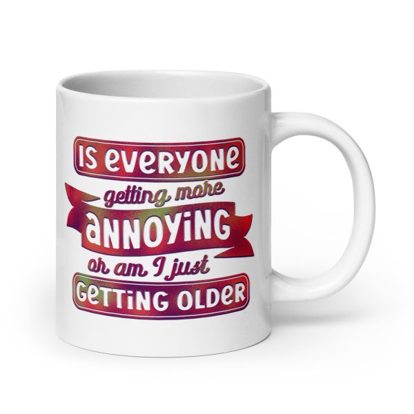 Is everyone getting more annoying or am I just getting older Funny Coffee Mug / Cup - Image 7