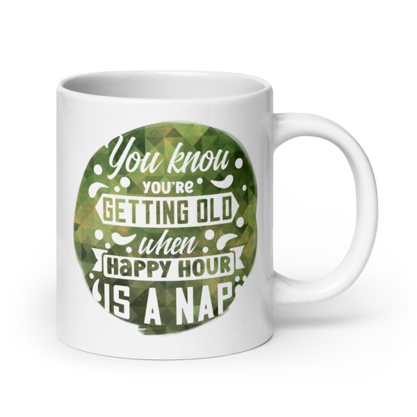 You know you're getting old when happy hour is a nap Funny Coffee Mug / Cup - Image 7