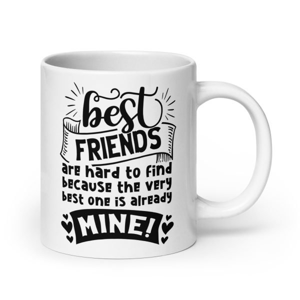 Best friends are hard to find because the very best one is already mine Funny Coffee Mug / Cup - Image 7