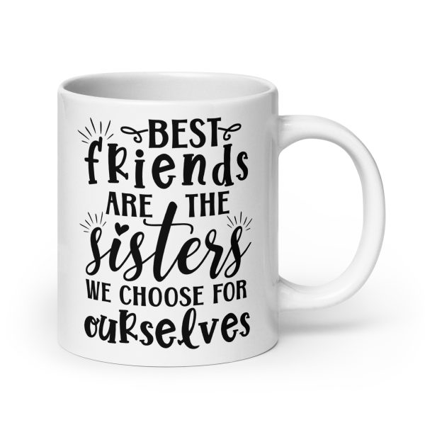 Best friends are the sisters we choose for ourselves Funny Coffee Mug / Cup - Image 7