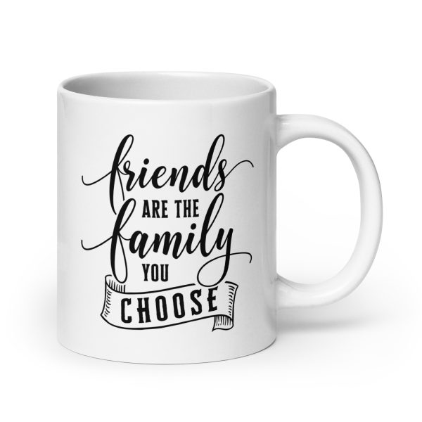 Friends are the family you choose Funny Coffee Mug / Cup - Image 7