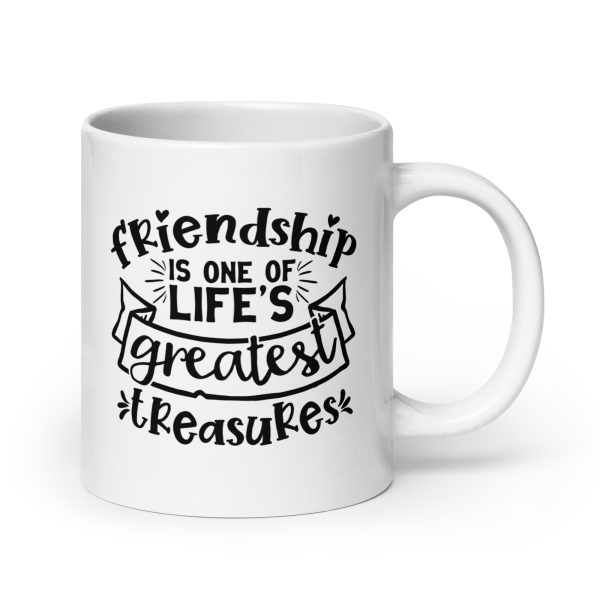 Friendship is one of life's greatest treasures Funny Coffee Mug / Cup - Image 7