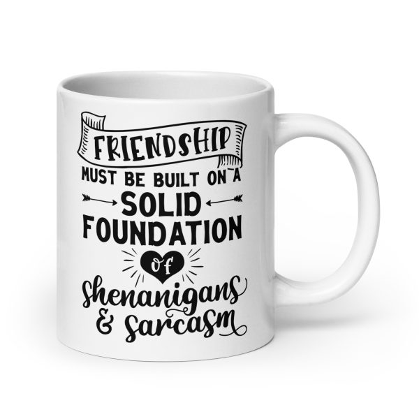 Friendship must be built on a solid foundation of shenanigans & sarcasm Funny Coffee Mug / Cup - Image 7