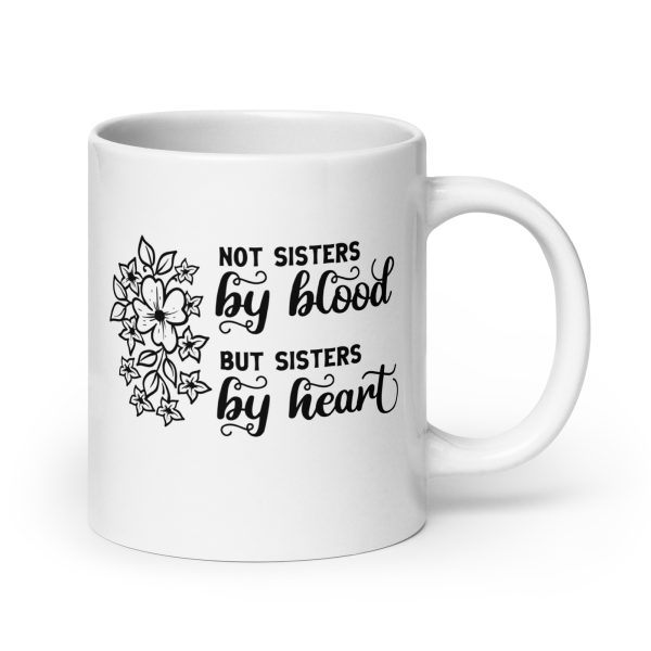 Not sisters by blood but sisters by heart Funny Coffee Mug / Cup - Image 7