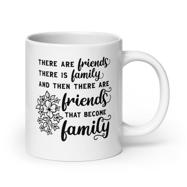 There are friends there is family and then there are friends that become family Funny Coffee Mug / Cup - Image 7