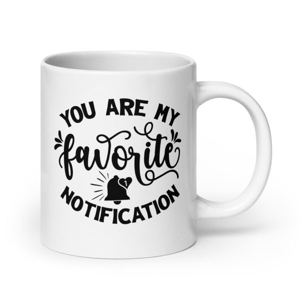 You are my favorite notification Funny Coffee Mug / Cup - Image 7