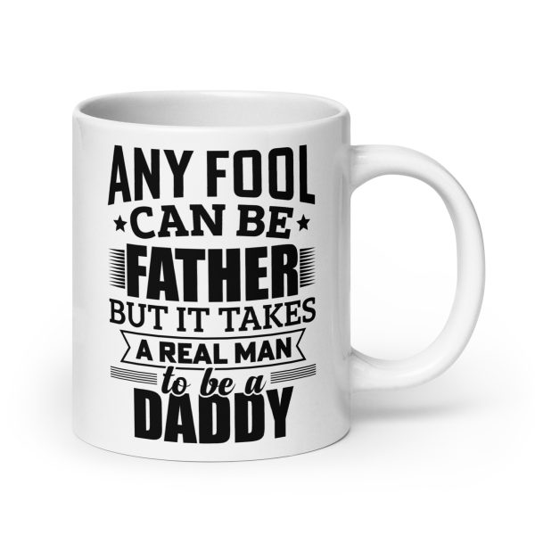 Any fool can be father but it takes a real man to be a daddy Funny Coffee Mug / Cup - Image 7