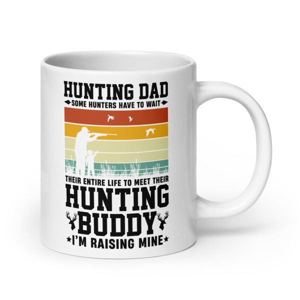 Hunting dad some hunters have to wait their entire life to meet their hunting buddy I'm raising mine Funny Coffee Mug / Cup - Image 7