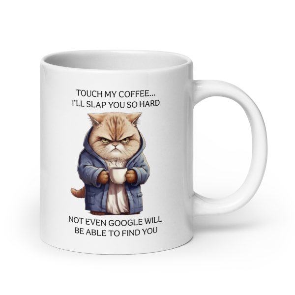 Touch my coffee I'll slap you so hard not even Google will be able to find you funny cat coffee mug / cup - Image 7