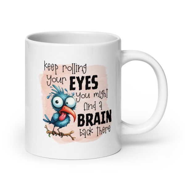 Keep rolling your eyes you might find a brain back there funny coffee mug / cup - Image 7