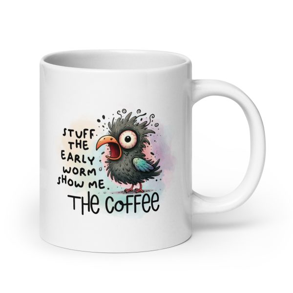 Stuff the early worm show me the coffee funny coffee mug / cup - Image 7