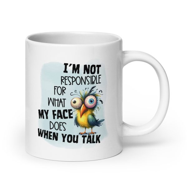 I'm not responsible for what my face does when you talk funny coffee mug / cup - Image 7