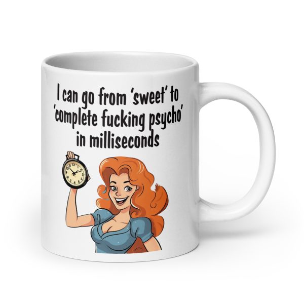 I can go from sweet to complete fucking psycho in milliseconds funny coffee mug / cup