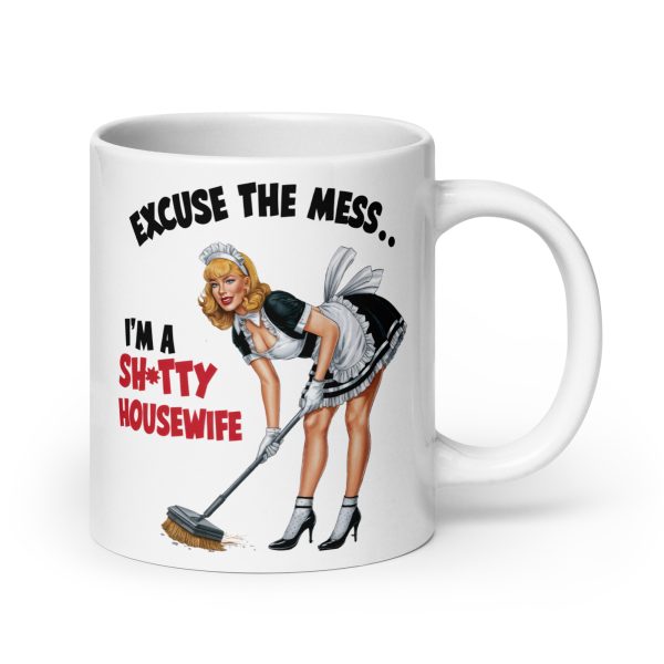 Excuse the mess I'm a shitty housewife funny coffee mug / cup